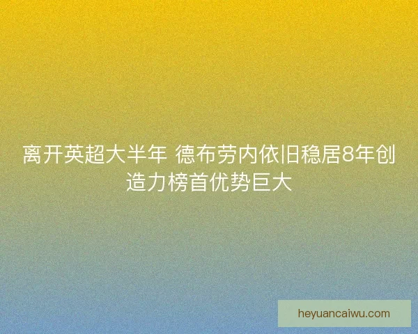 离开英超大半年 德布劳内依旧稳居8年创造力榜首优势巨大