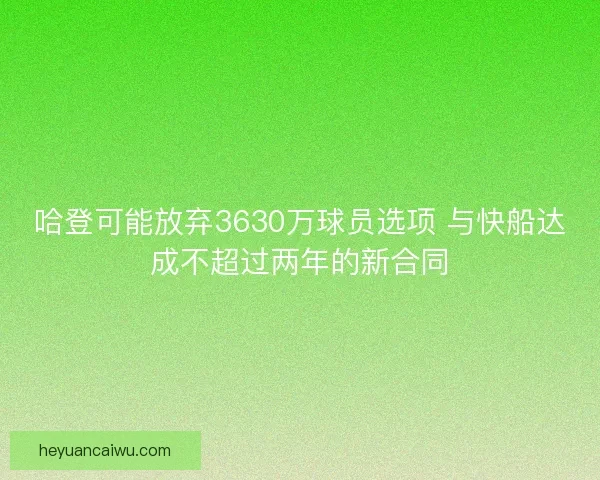 哈登可能放弃3630万球员选项 与快船达成不超过两年的新合同